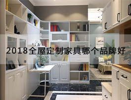  “2018全屋定制家具哪個品牌好”？產品、生產、服務、品牌一個不能少
